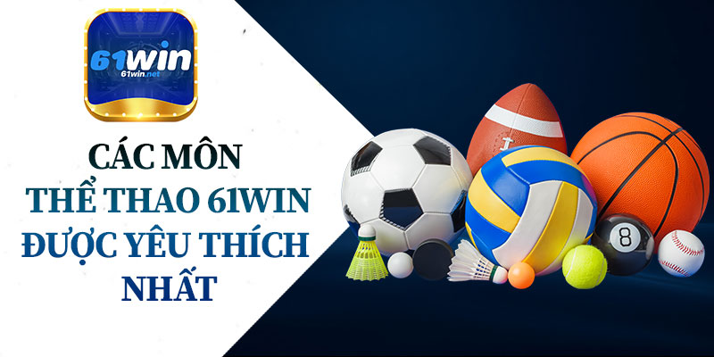 Các Môn Thể Thao 61Win Được Yêu Thích Nhất