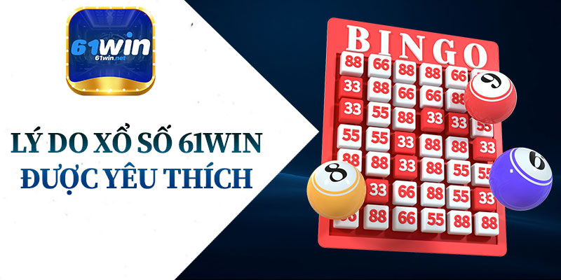 Lý Do Xổ Số 61Win Được Yêu Thích