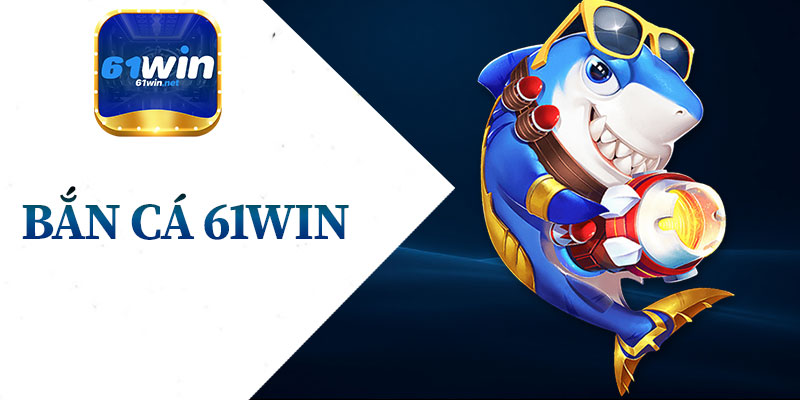 Bắn Cá 61Win