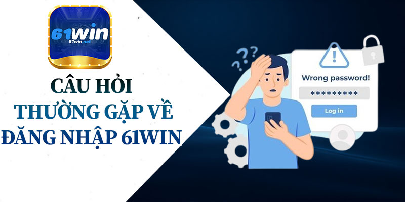 Câu Hỏi Thường Gặp Về Đăng Nhập 61Win.