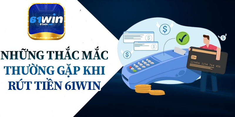 Những Thắc Mắc Thường Gặp Khi Rút Tiền 61Win