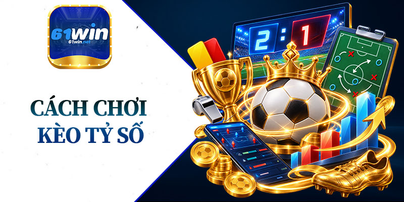Cách Chơi Kèo Tỷ Số